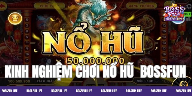 Kinh nghiệm quay hũ tại Bossfun hiệu quả từ cao thủ lâu năm
