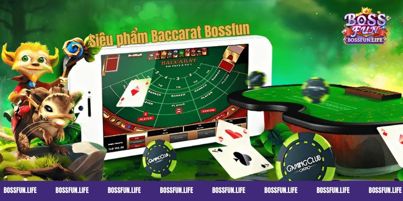 Siêu phẩm Baccarat thông tấn Bossfun đình đám