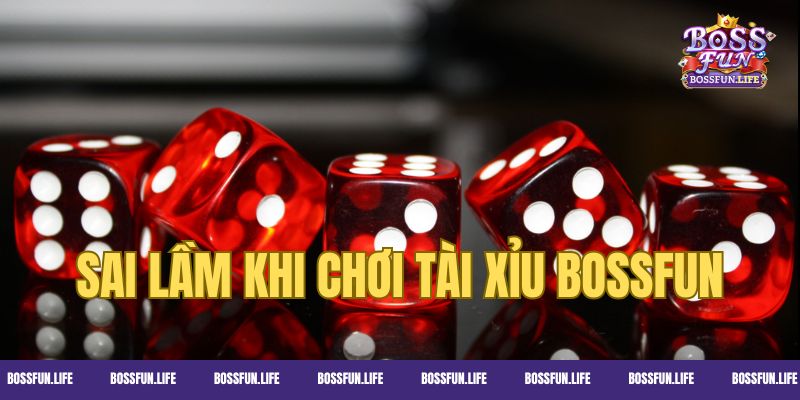 Những sai lầm cần tránh khi đặt cược Tài Xỉu Bossfun