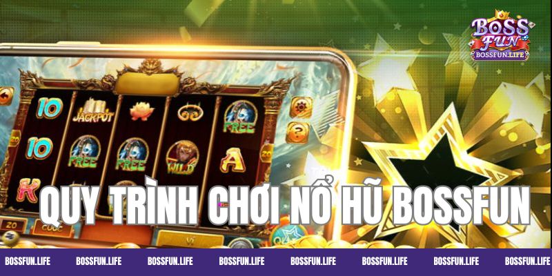 Quy trình tham gia quay hũ tại Bossfun vô cùng đơn giản