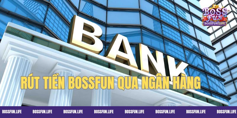 Chọn rút tiền Bossfun qua ngân hàng khá nhanh